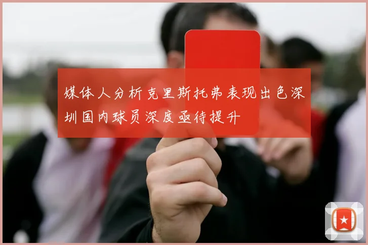 媒体人分析克里斯托弗表现出色深圳国内球员深度亟待提升