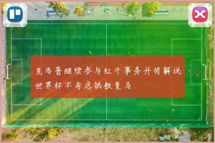 克洛普继续参与红牛事务并将解说世界杯不考虑执教皇马