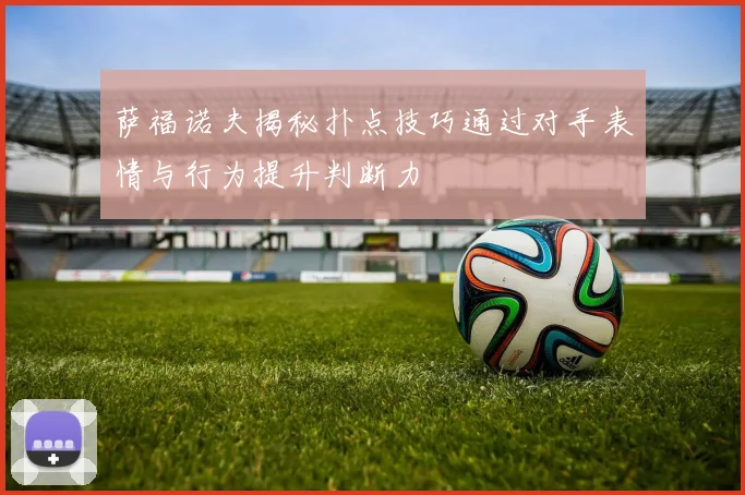 萨福诺夫揭秘扑点技巧通过对手表情与行为提升判断力